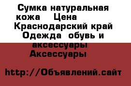 Сумка натуральная кожа  › Цена ­ 2 500 - Краснодарский край Одежда, обувь и аксессуары » Аксессуары   